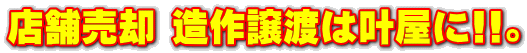 店舗売却 造作譲渡は叶屋に!!。